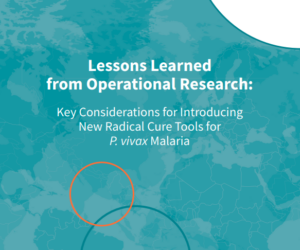 Lessons Learned from Operational Research: Key Considerations for Introducing New Radical Cure Tools for P. vivax Malaria